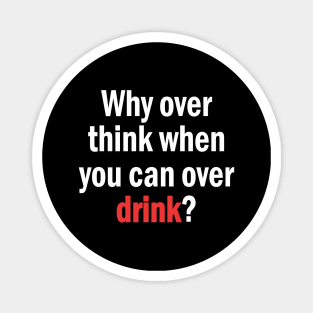 Why Overthink When You Can Overdrink Funny Quote Magnet